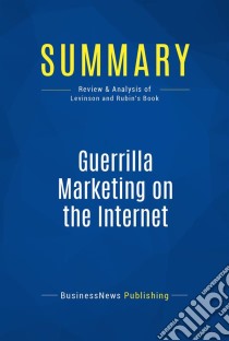 Summary: Guerrilla Marketing on the InternetReview and Analysis of Levinson and Rubin's Book. E-book. Formato EPUB ebook di BusinessNews Publishing