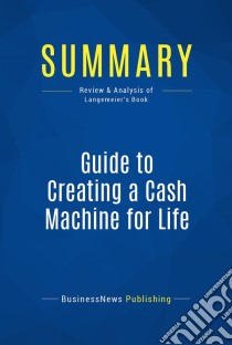 Summary: Guide to Creating a Cash Machine for LifeReview and Analysis of Langemeier's Book. E-book. Formato EPUB ebook di BusinessNews Publishing