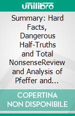 Summary: Hard Facts, Dangerous Half-Truths and Total NonsenseReview and Analysis of Pfeffer and Sutton&apos;s Book. E-book. Formato EPUB ebook