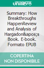 Summary: How Breakthroughs HappenReview and Analysis of Hargadon's Book. E-book. Formato EPUB ebook di BusinessNews Publishing