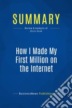 Summary: How I Made My First Million on the InternetReview and Analysis of Chia&apos;s Book. E-book. Formato EPUB ebook