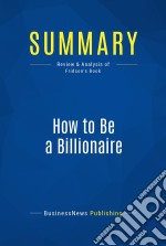 Summary: How to Be a BillionaireReview and Analysis of Fridson&apos;s Book. E-book. Formato EPUB ebook