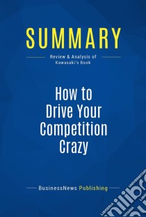 Summary: How to Drive Your Competition CrazyReview and Analysis of Kawasaki's Book. E-book. Formato EPUB ebook di BusinessNews Publishing