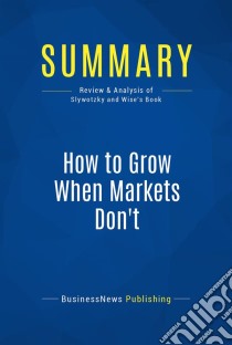 Summary: How to Grow When Markets Don'tReview and Analysis of Slywotzky and Wise's Book. E-book. Formato EPUB ebook di BusinessNews Publishing