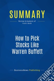 Summary: How to Pick Stocks Like Warren BuffettReview and Analysis of Vick's Book. E-book. Formato EPUB ebook di BusinessNews Publishing