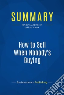 Summary: How to Sell When Nobody's BuyingReview and Analysis of Lakhani's Book. E-book. Formato EPUB ebook di BusinessNews Publishing