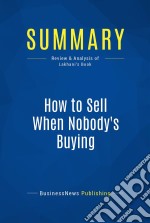 Summary: How to Sell When Nobody&apos;s BuyingReview and Analysis of Lakhani&apos;s Book. E-book. Formato EPUB ebook