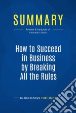 Summary: How to Succeed in Business by Breaking All the RulesReview and Analysis of Kennedy&apos;s Book. E-book. Formato EPUB ebook