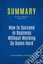 Summary: How to Succeed in Business Without Working So Damn HardReview and Analysis of Kriegel&apos;s Book. E-book. Formato EPUB ebook