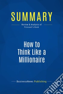 Summary: How to Think Like a MillionaireReview and Analysis of Poissant's Book. E-book. Formato EPUB ebook di BusinessNews Publishing