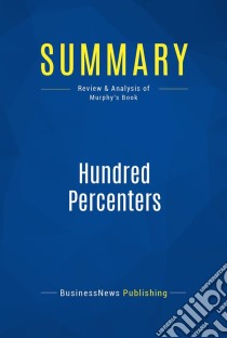 Summary: Hundred PercentersReview and Analysis of Murphy's Book. E-book. Formato EPUB ebook di BusinessNews Publishing