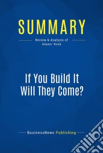 Summary: If You Build It Will They Come?Review and Analysis of Adams' Book. E-book. Formato EPUB ebook di BusinessNews Publishing