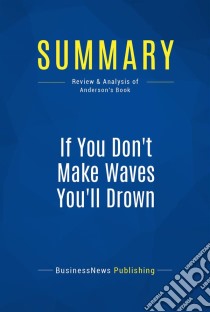 Summary: If You Don't Make Waves You'll DrownReview and Analysis of Anderson's Book. E-book. Formato EPUB ebook di BusinessNews Publishing