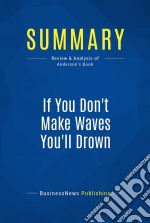 Summary: If You Don&apos;t Make Waves You&apos;ll DrownReview and Analysis of Anderson&apos;s Book. E-book. Formato EPUB ebook