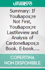 Summary: If You're Not First, You're LastReview and Analysis of Cardone's Book. E-book. Formato EPUB ebook di BusinessNews Publishing