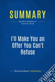 Summary: I'll Make You an Offer You Can't RefuseReview and Analysis of Franzese's Book. E-book. Formato EPUB ebook di BusinessNews Publishing