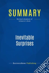 Summary: Inevitable SurprisesReview and Analysis of Schwartz's Book. E-book. Formato EPUB ebook di BusinessNews Publishing