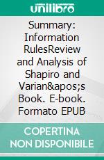 Summary: Information RulesReview and Analysis of Shapiro and Varian's Book. E-book. Formato EPUB ebook di BusinessNews Publishing