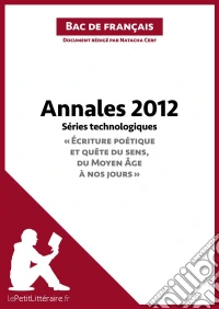 Annales 2012 Séries technologiques "Écriture poétique et quête du sens, du Moyen Âge à nos jours" (Bac de français)Réussir le bac de français. E-book. Formato EPUB ebook