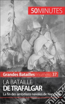 La bataille de TrafalgarLe combat naval qui ruine les ambitions anglaises de Napoléon. E-book. Formato EPUB ebook di Jonathan Duhoux