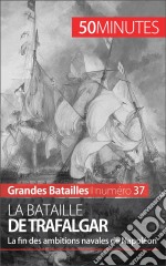 La bataille de TrafalgarLe combat naval qui ruine les ambitions anglaises de Napoléon. E-book. Formato EPUB ebook