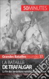 La bataille de TrafalgarLe combat naval qui ruine les ambitions anglaises de Napoléon. E-book. Formato EPUB ebook