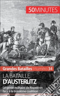 La bataille d'AusterlitzLe génie militaire de Napoléon face à la troisième coalition. E-book. Formato EPUB ebook