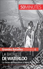 La bataille de WaterlooLe dernier combat de Napoléon et la chute de l&apos;Empire. E-book. Formato EPUB ebook