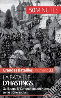 La bataille d'HastingsLa crise de succession de la dynastie anglo-saxonne. E-book. Formato EPUB ebook di 50Minutes