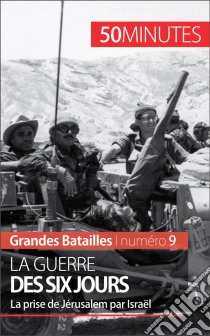 La guerre des Six JoursUn épisode majeur du conflit israélo-palestinien. E-book. Formato EPUB ebook di Héloïse Malisse