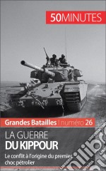 La guerre du KippourLe conflit israélo-arabe à l’origine du premier choc pétrolier. E-book. Formato EPUB ebook