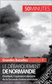 Le débarquement de NormandieOverlord, l’opération décisive de la Seconde Guerre mondiale. E-book. Formato EPUB ebook di Mélanie Mettra