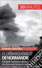 Le débarquement de NormandieOverlord, l’opération décisive de la Seconde Guerre mondiale. E-book. Formato EPUB ebook