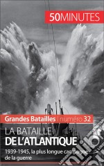 La bataille de l&apos;Atlantique1939-1945, la plus longue campagne de la guerre. E-book. Formato EPUB ebook