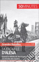 La bataille d&apos;AlésiaLa défaite de Vercingétorix et de la Gaule face à César. E-book. Formato EPUB