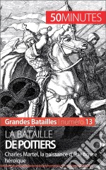 La bataille de PoitiersCharles Martel et l&apos;affirmation de la suprématie des Francs. E-book. Formato EPUB ebook