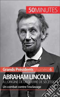 Abraham Lincoln, à l'origine de la guerre de SécessionUn combat contre l’esclavage. E-book. Formato EPUB ebook di Mélanie Mettra