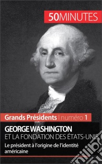 George Washington et la fondation des États-UnisLe président à l’origine de l’identité américaine. E-book. Formato EPUB ebook di Mélanie Mettra