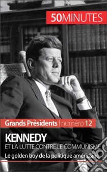 Kennedy et la lutte contre le communismeLe golden boy de la politique américaine. E-book. Formato EPUB ebook di Quentin Convard