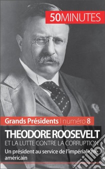 Theodore Roosevelt et la lutte contre la corruptionUn président au service de l’impérialisme américain. E-book. Formato EPUB ebook di Jérémy Rocteur