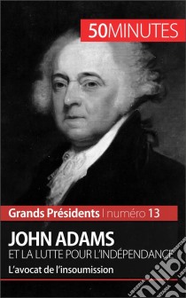 John Adams et la lutte pour l'indépendanceL’avocat de l’insoumission. E-book. Formato EPUB ebook di Eloi Piet