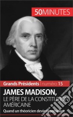 James Madison, le père de la Constitution américaineQuand un théoricien devient président. E-book. Formato EPUB ebook