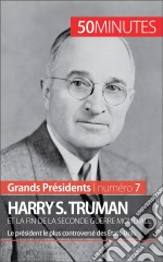 Harry S. Truman et la fin de la Seconde Guerre mondialeLe président le plus controversé des États-Unis. E-book. Formato EPUB ebook