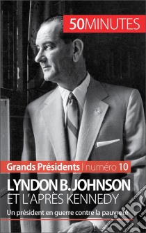 Lyndon B. Johnson et l'après KennedyUn président en guerre contre la pauvreté. E-book. Formato EPUB ebook di Quentin Convard