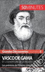 Vasco de Gama et l&apos;ouverture de la route des IndesLes prémices de l’Empire colonial portugais. E-book. Formato EPUB ebook