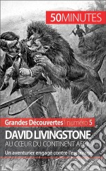 David Livingstone au cœur du continent africainUn aventurier engagé contre l’esclavage. E-book. Formato EPUB ebook