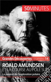 Roald Amundsen et la course au pôle SudLa passion de l’exploration polaire. E-book. Formato EPUB ebook di Mélanie Mettra