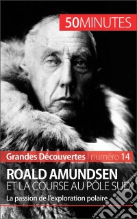 Roald Amundsen et la course au pôle SudLa passion de l’exploration polaire. E-book. Formato EPUB ebook