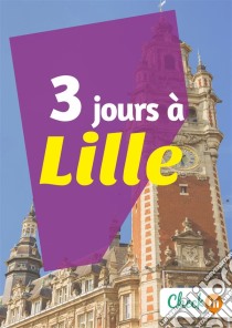 3 jours à LilleDes cartes, des bons plans et les itinéraires indispensables. E-book. Formato EPUB ebook di François Héliodore