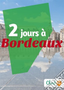 2 jours à BordeauxDes cartes, des bons plans et les itinéraires indispensables. E-book. Formato EPUB ebook di Eugénie Baccot